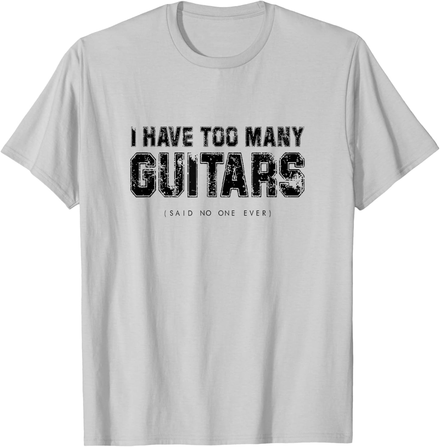 I have Too Many Guitars (Said No One Ever) Guitarist Humour T-Shirt - T-Shirt | Ash