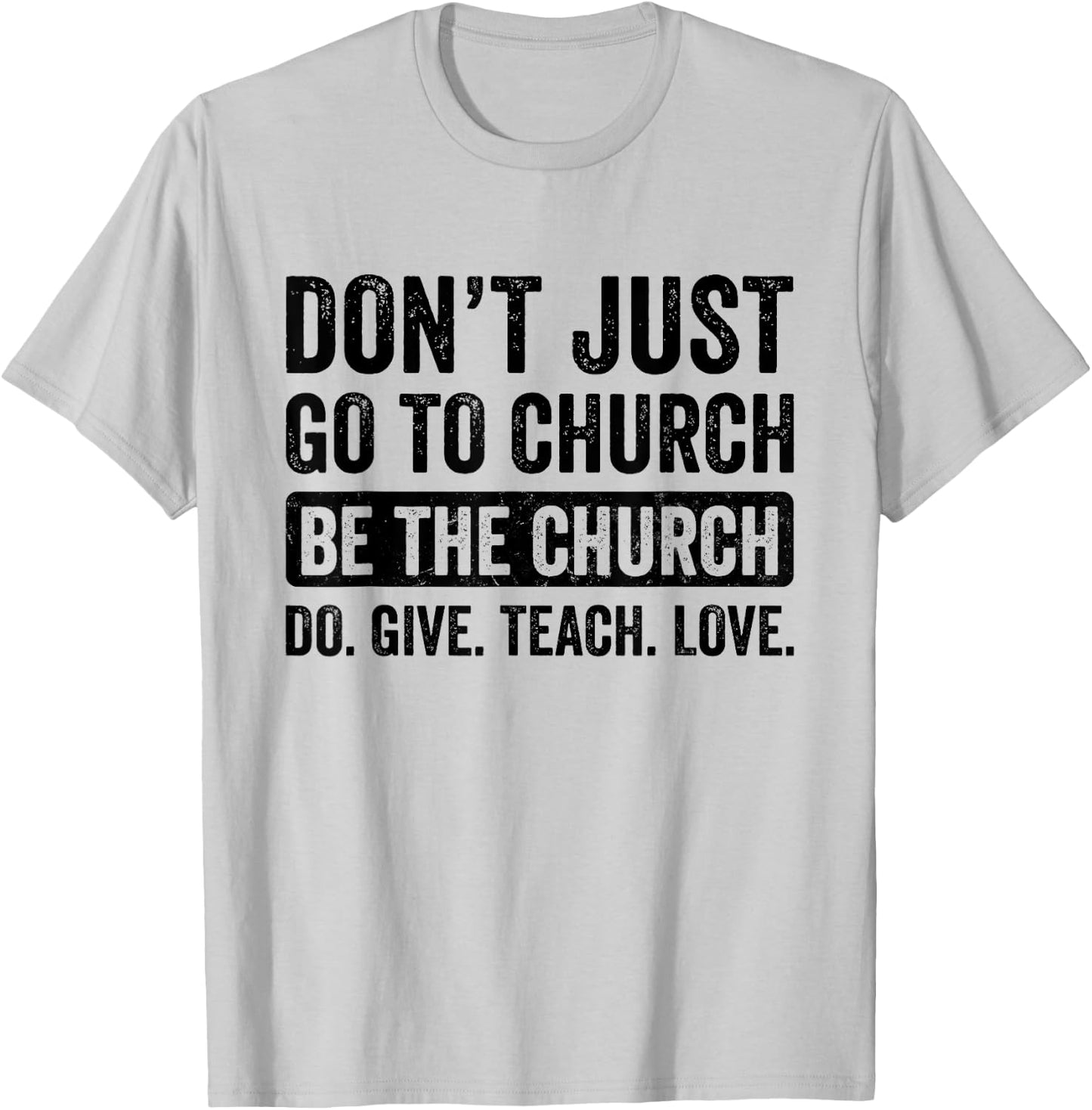 Don't Just Go To Church Be The Church Do Give Teach Love T-Shirt - T-Shirt | Ash