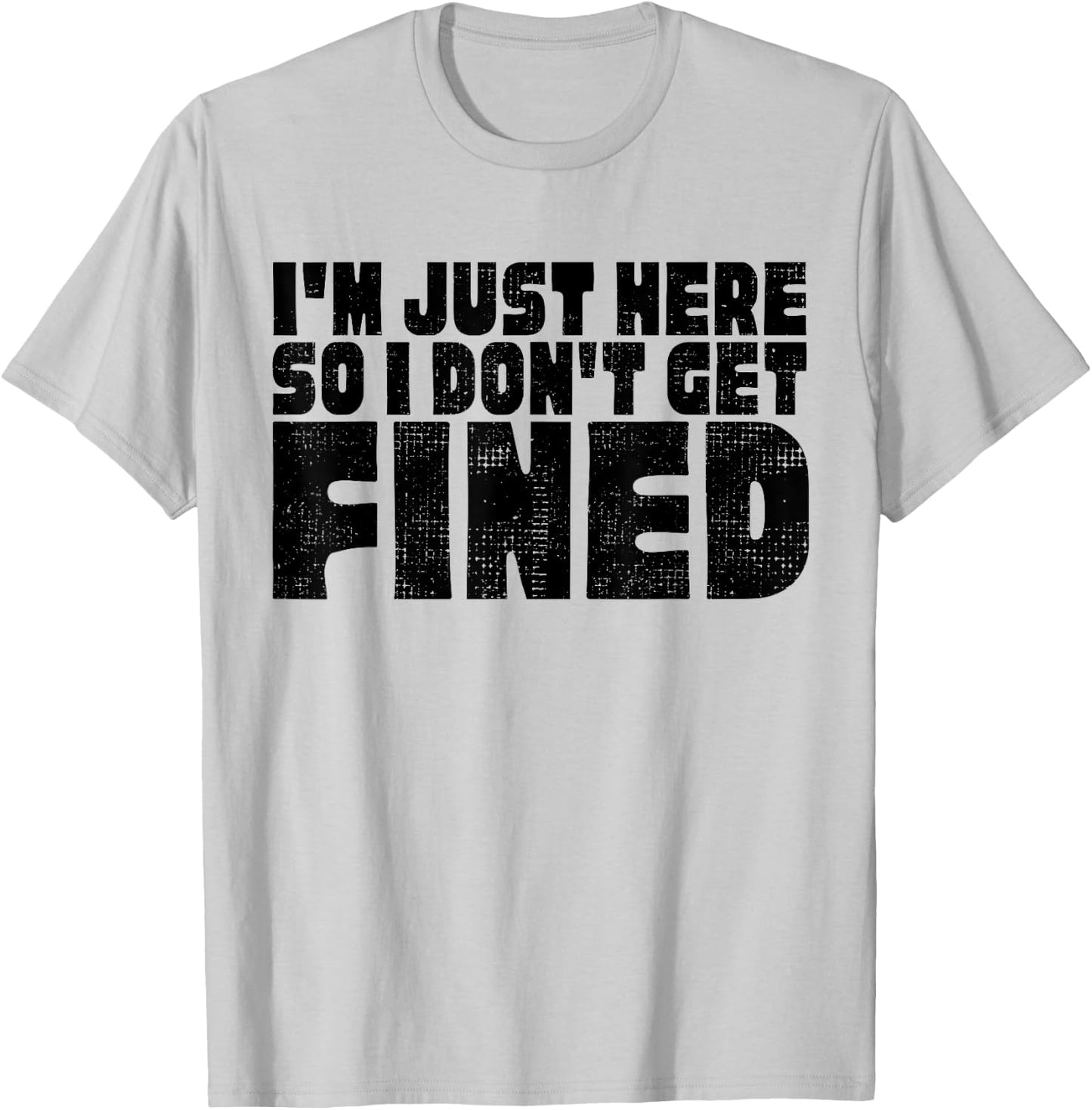 Famous Black Quotes, I'm Just Here So I Don't Get Fined T-Shirt - T-Shirt | Ash