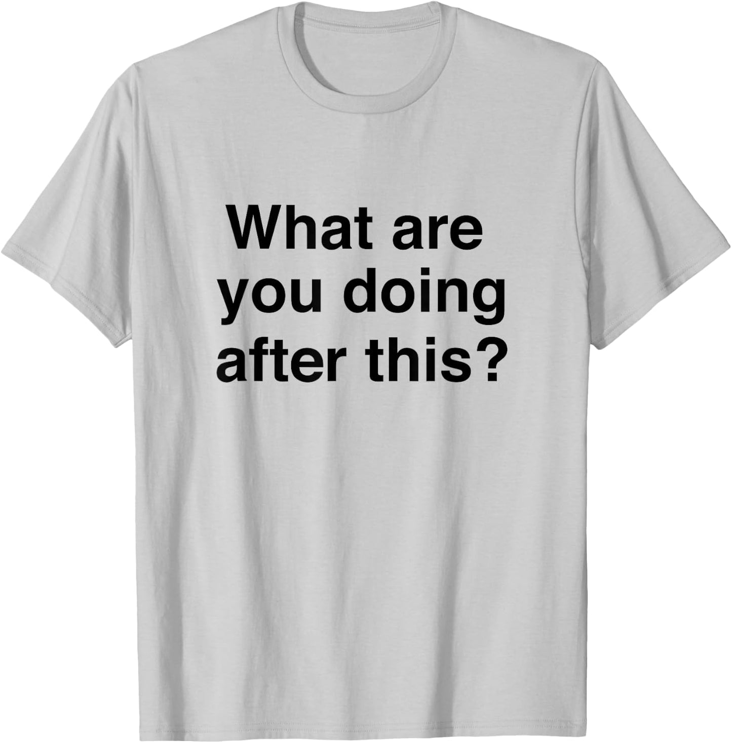 What are you doing after this? Funny T-Shirt - T-Shirt | Ash