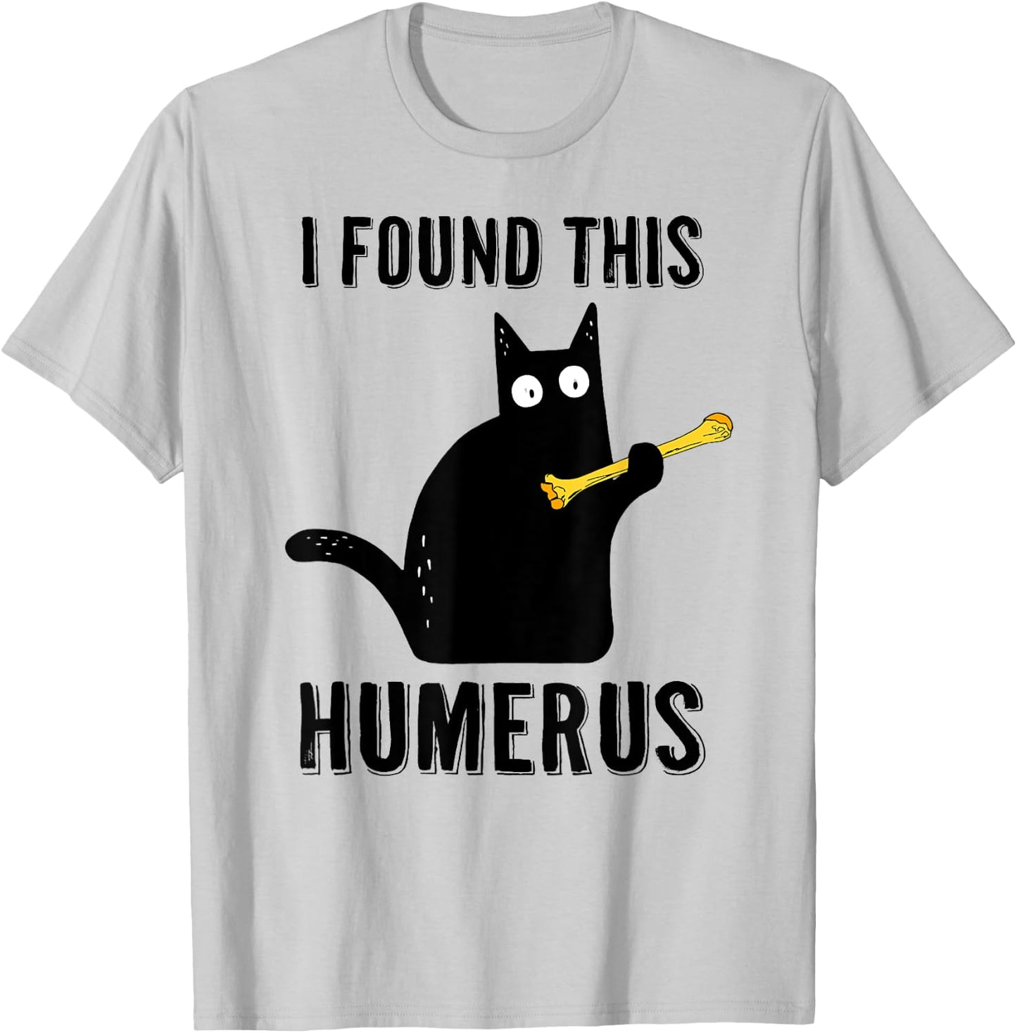 I Found This Humerus T Shirt Cat Humorous Pun Medical Joke Women T-Shirt - T-Shirt | Ash