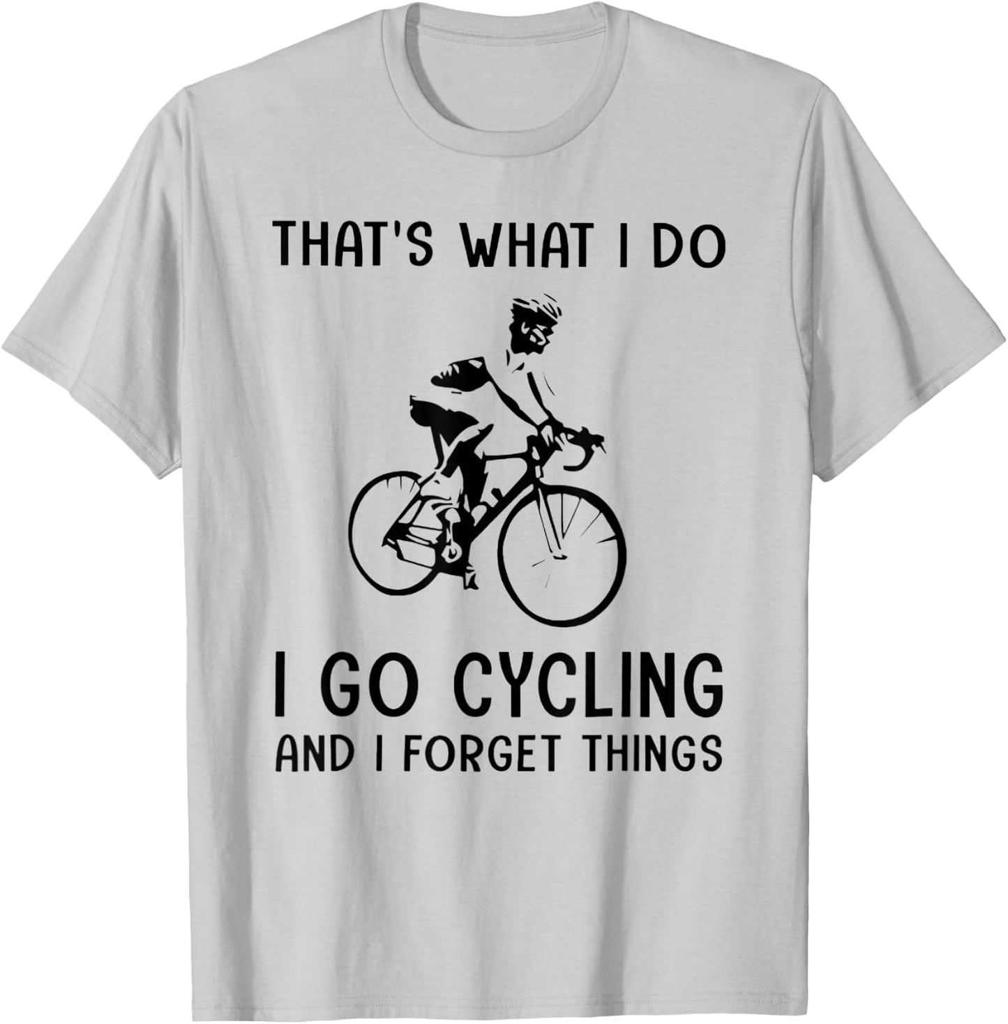 That's What I Do I Go Cycling And I Forget Things T-Shirt - T-Shirt | Ash