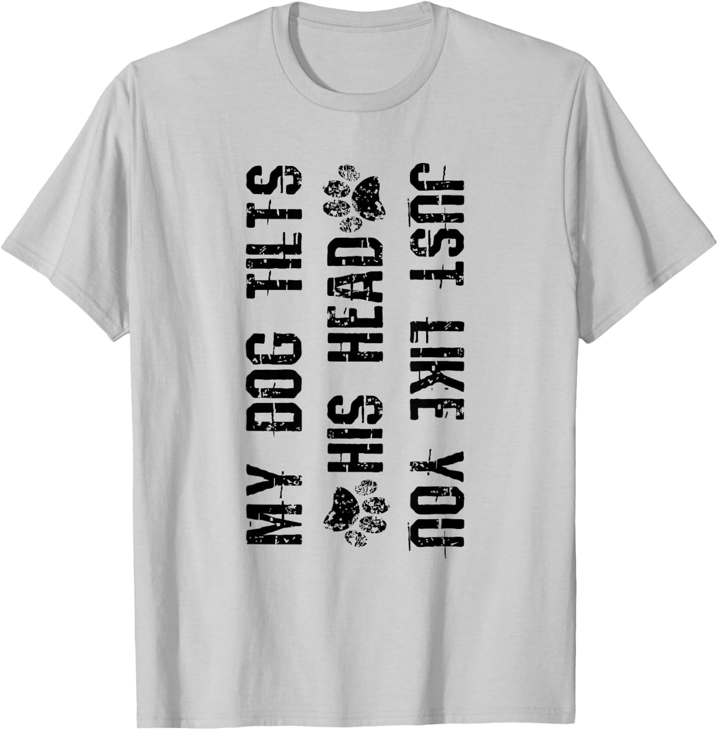 My Dog Tilts His Head Just Like You Funny Dog T-Shirt - T-Shirt | Ash