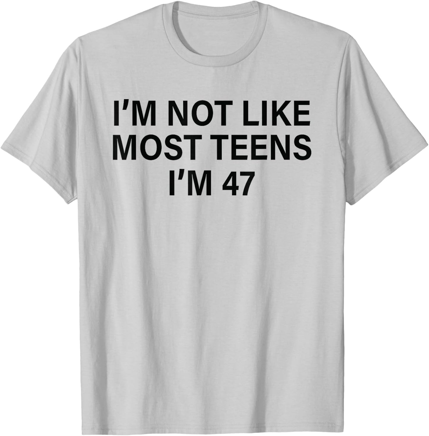 I'm Not Like Most Teens I'm 47 Funny Sarcastic Birthday T-Shirt - T-Shirt | Ash