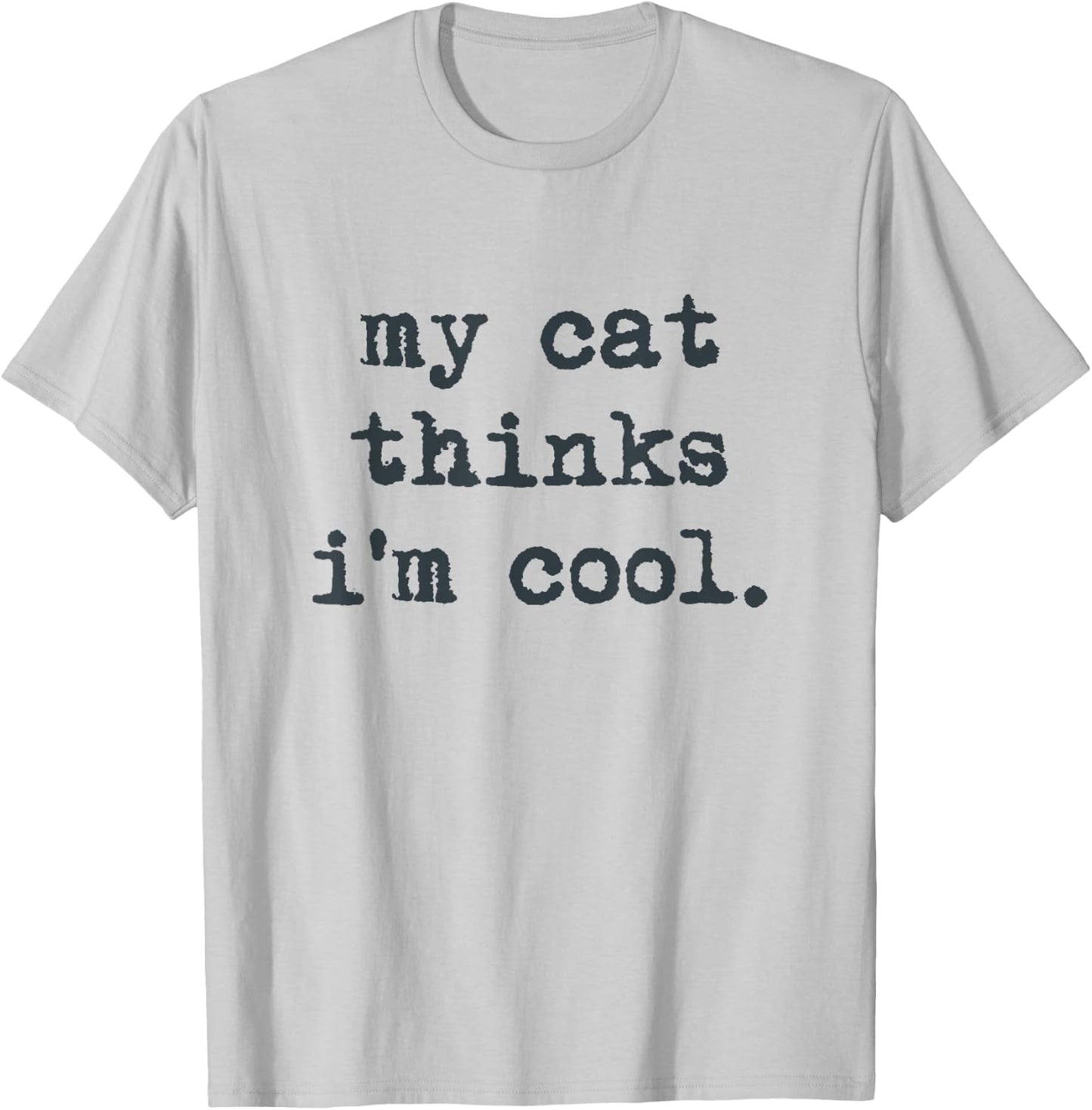 My Cat Think's I'm Cool Funny Cats Gift Men Women T-Shirt - T-Shirt | Ash