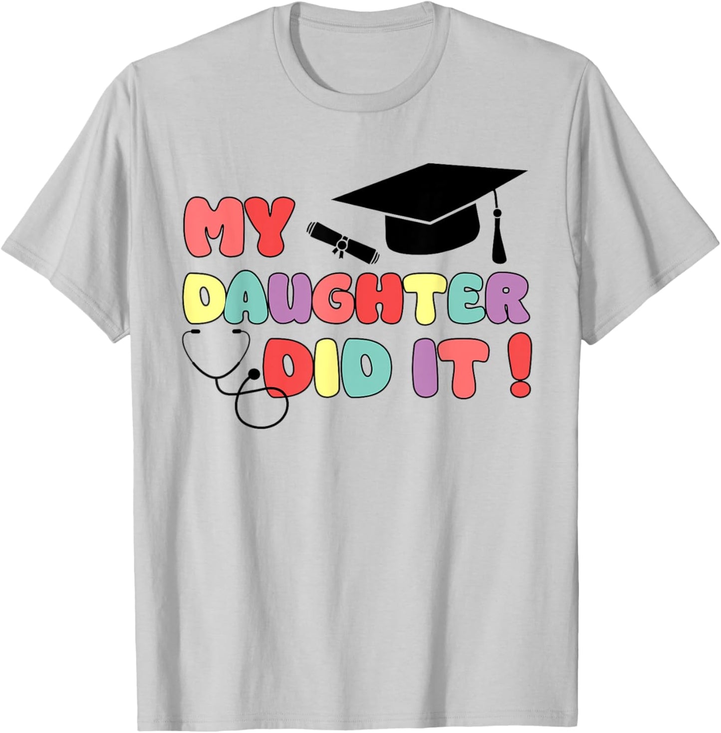 My Daughter Did It Graduation Doctor Nurse Child Graduated T-Shirt - T-Shirt | Ash