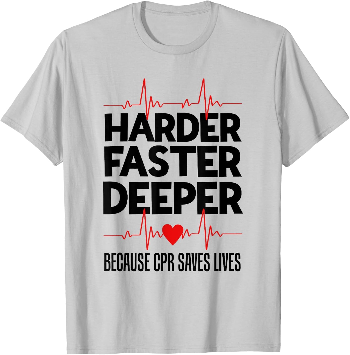 Harder Faster Deeper Because CPR Saves Lives Funny Nurse Ess T-Shirt - T-Shirt | Ash