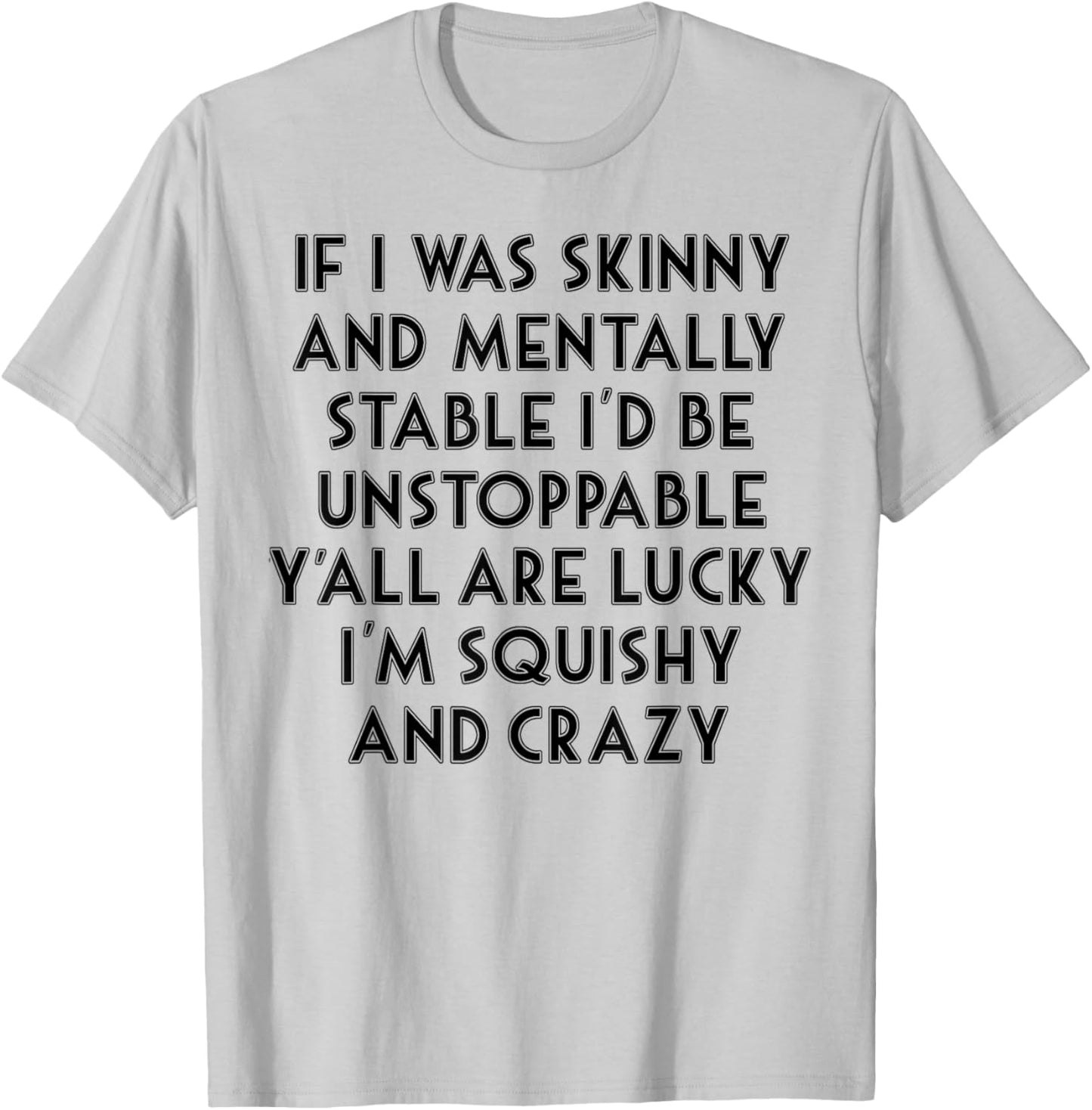If I Was Skinny And Mentally Stable I'd Be Unstoppable T-Shirt - T-Shirt | Ash