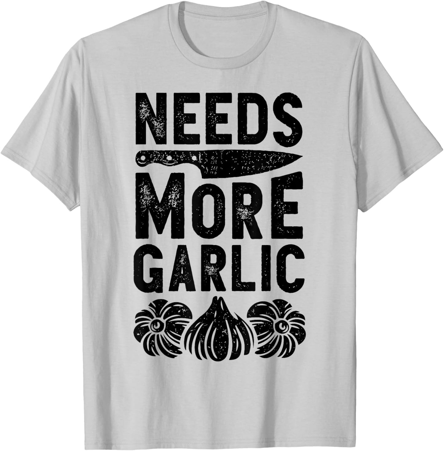Chef Needs More Garlic Funny Men Women Cook Cooking Culinary T-Shirt - T-Shirt | Ash