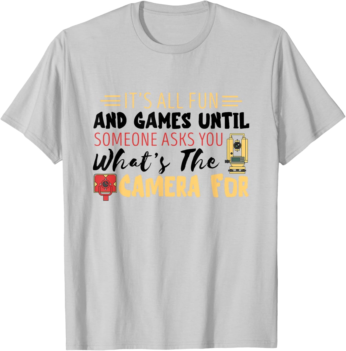 Land Surveyor Fun Land Surveying What's The Camera For T-Shirt - T-Shirt | Ash