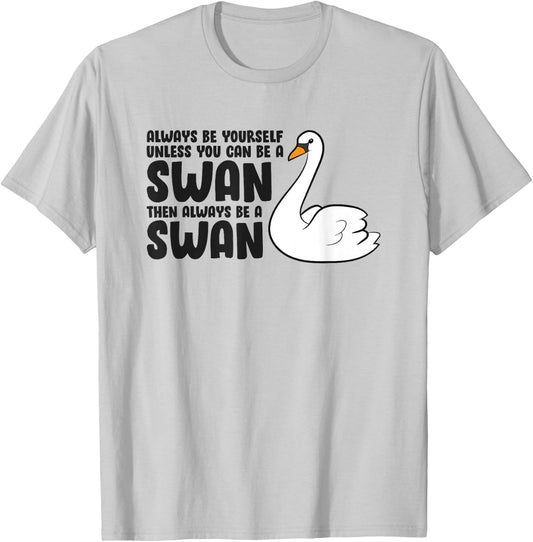 Swan Lovers Always Be Yourself Unless You Can Be A Swan T-Shirt - T-Shirt | Ash