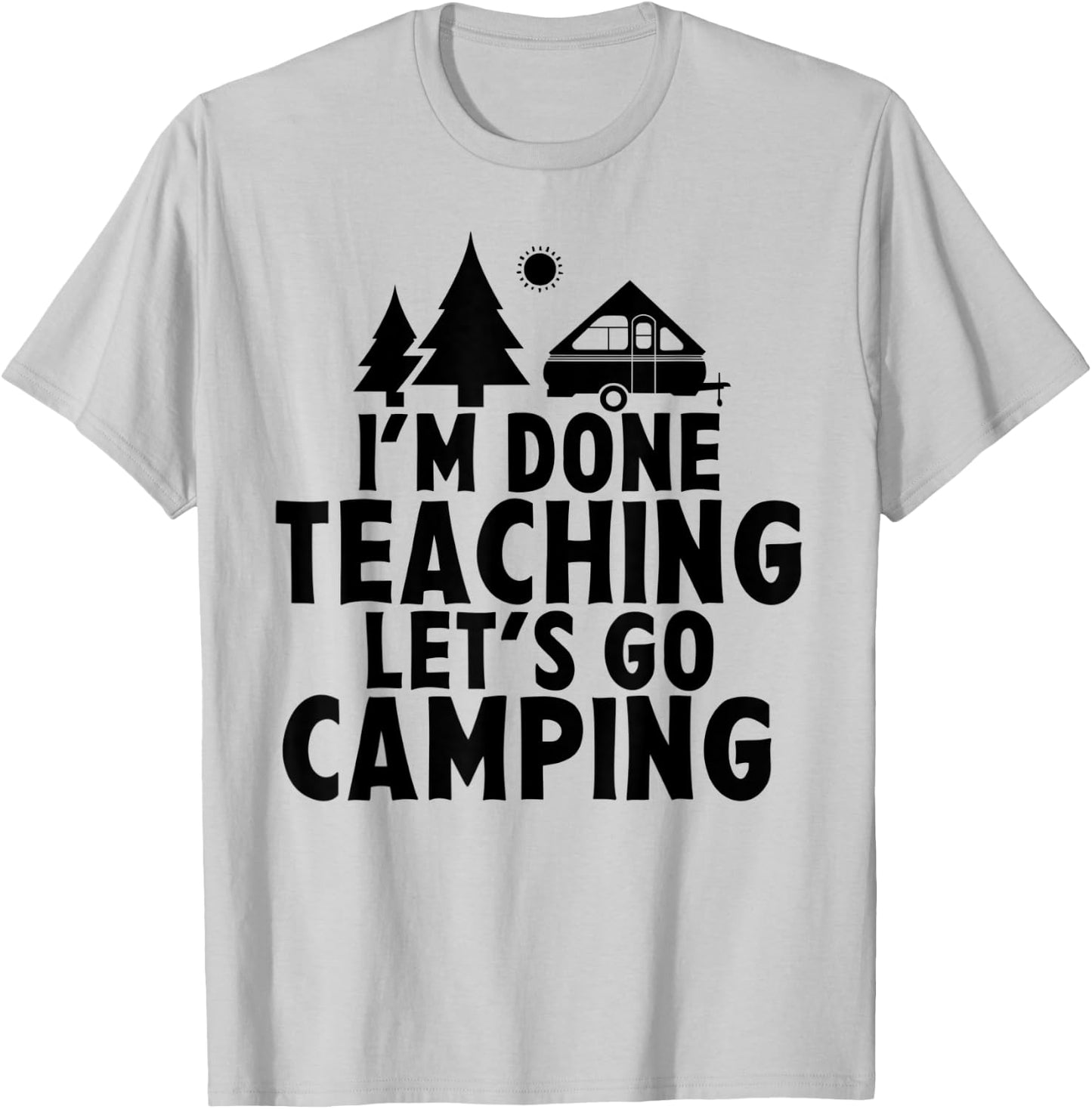 I'm Done Teaching Let's Go Camping A Frame RV Camper Teacher Men Women T-Shirt - T-Shirt | Ash