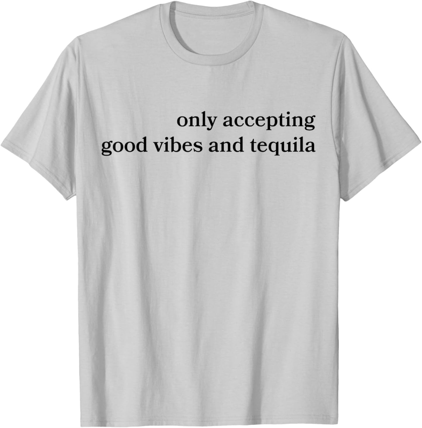 Only Accepting Good Vibes And Tequila Funny T-Shirt - T-Shirt | Ash