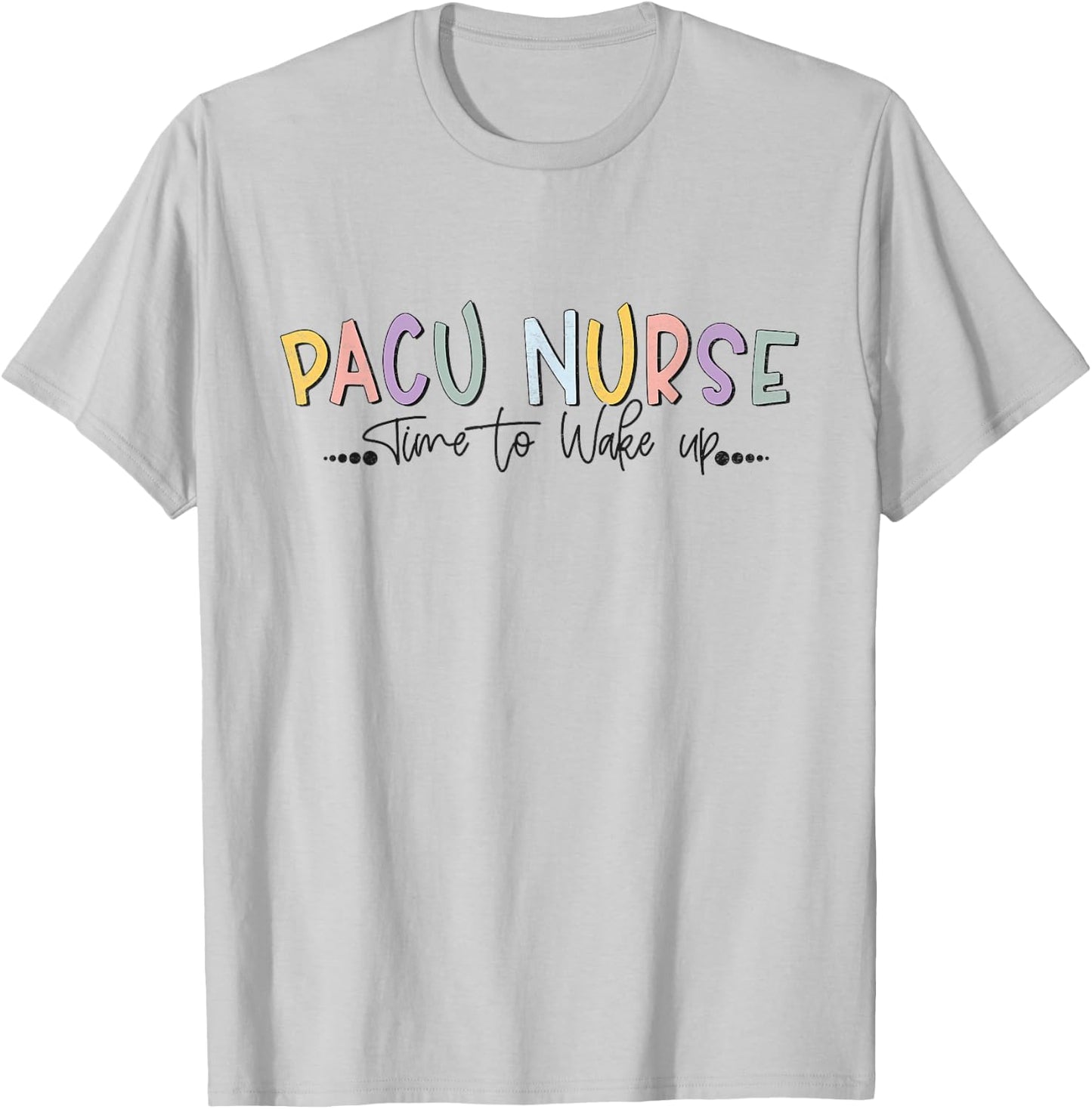 Pacu Nurse Time To Wake Up Post Anesthesia Care Unit Nurse T-Shirt - T-Shirt | Ash