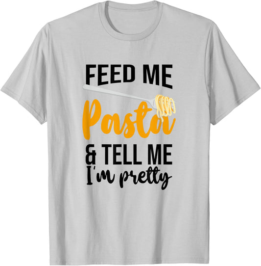 Feed Me Pasta And Tell Me I'm Pretty, Pasta Lover T-Shirt - T-Shirt | Ash