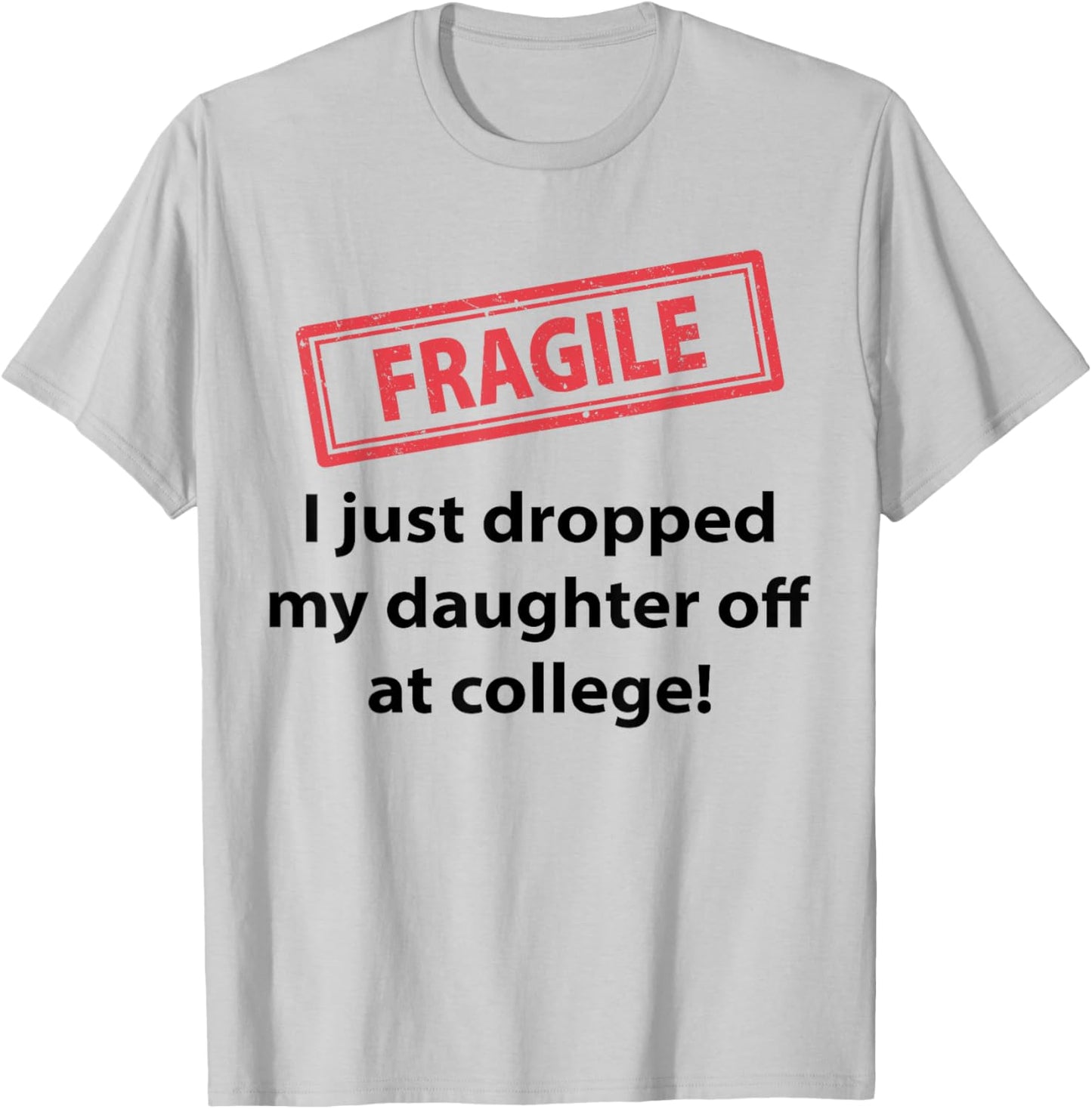 Fragile I Just Dropped My Daughter Off At College Funny Dad T-Shirt - T-Shirt | Ash