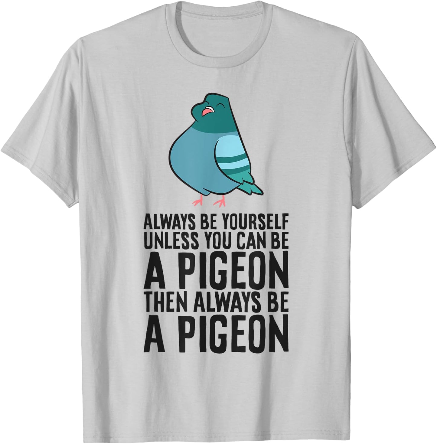 Always Be Yourself Unless You Can Be A Pigeon T-Shirt - T-Shirt | Ash