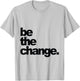 Be The Change T-Shirt - T-Shirt | Ash