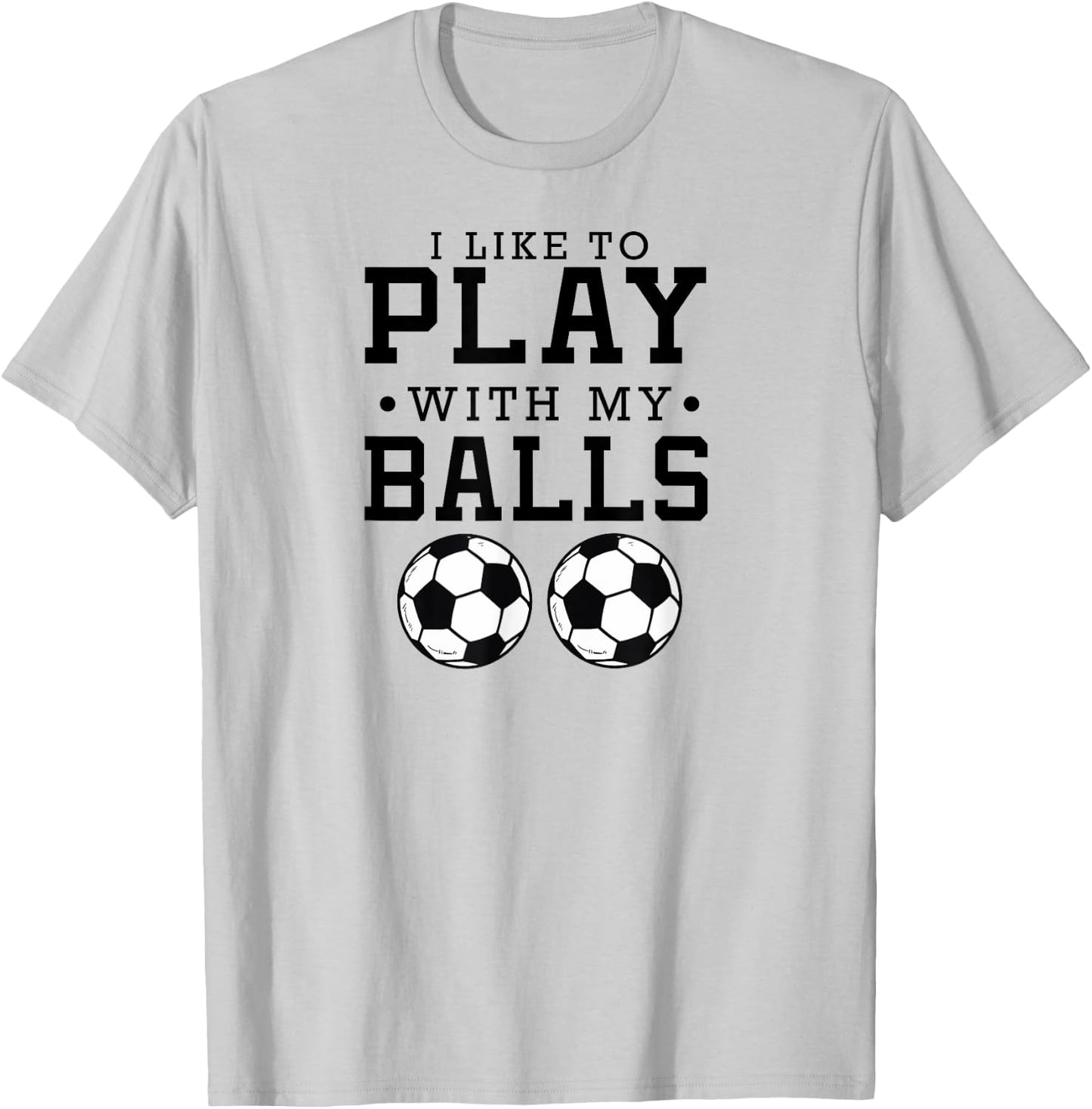 I Like To Play With My Balls Funny Soccer T-Shirt - T-Shirt | Ash