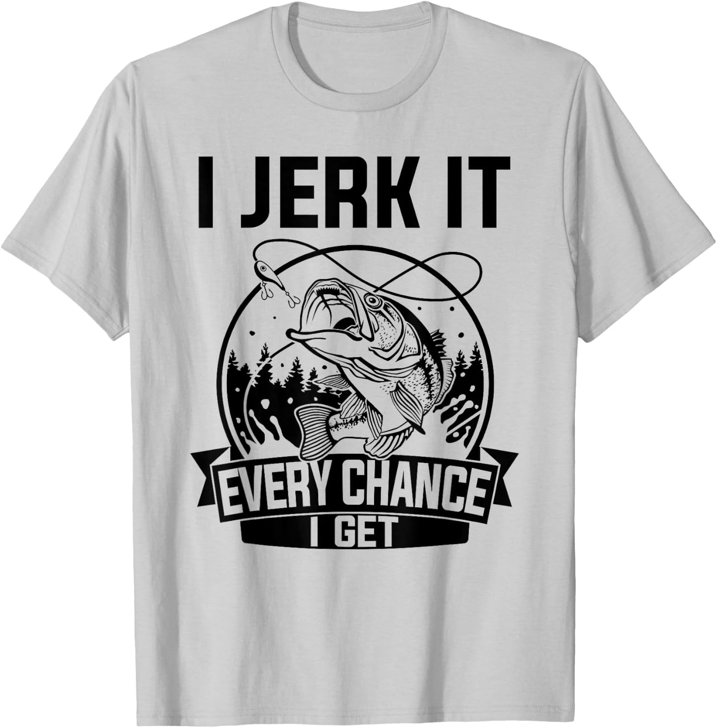 I Jerk It Every Chance I Get - Fishing T-Shirt - T-Shirt | Ash
