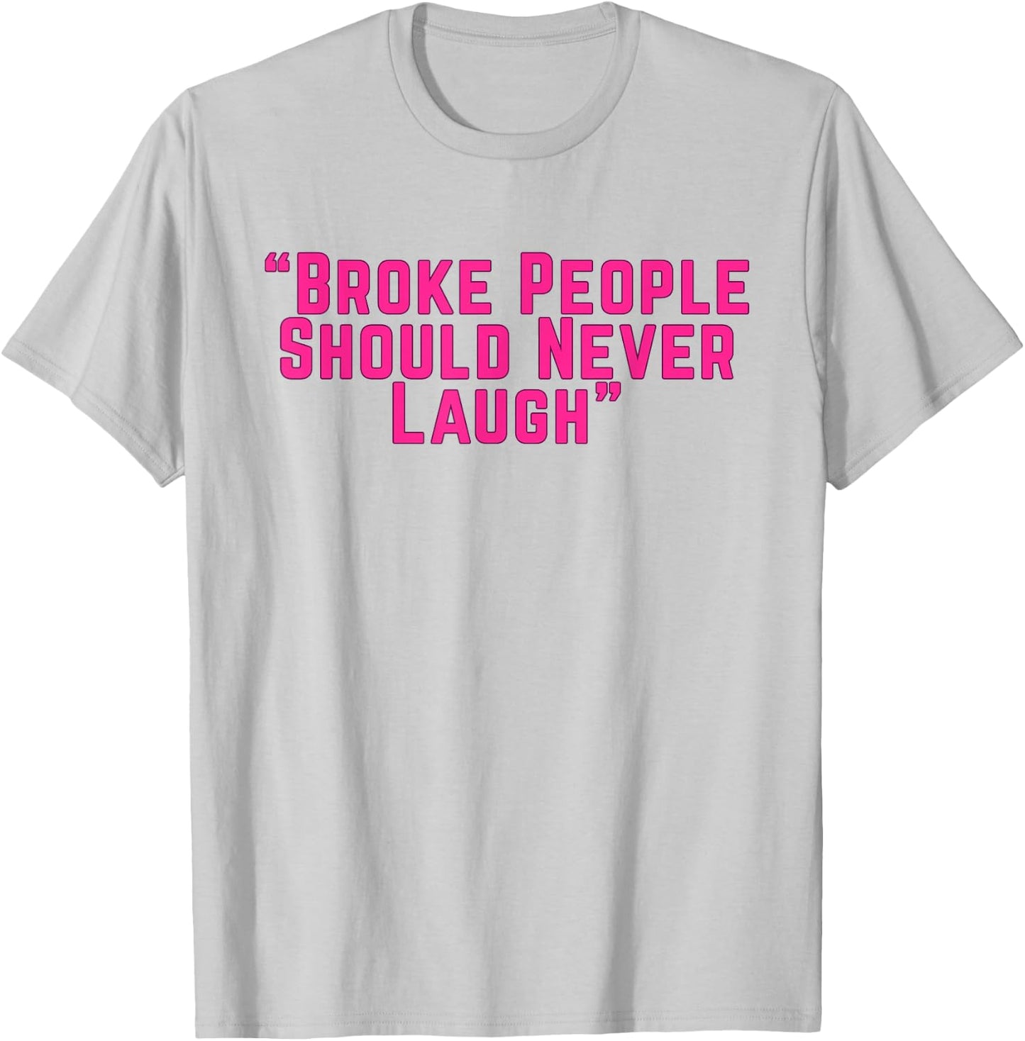 Broke People Should Never Laugh T-Shirt - T-Shirt | Ash