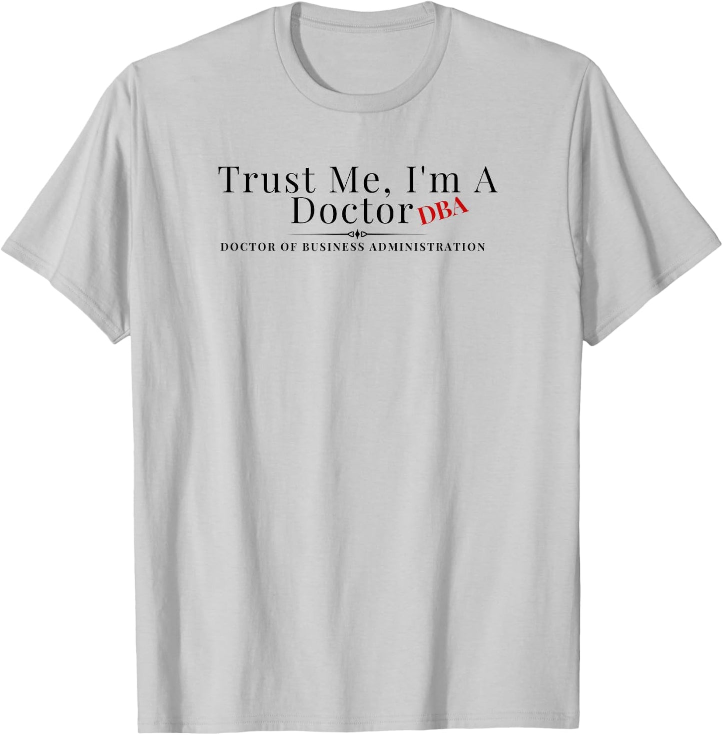 Trust Me I'm a Doctor DBA Business Administration Graduate T-Shirt - T-Shirt | Ash