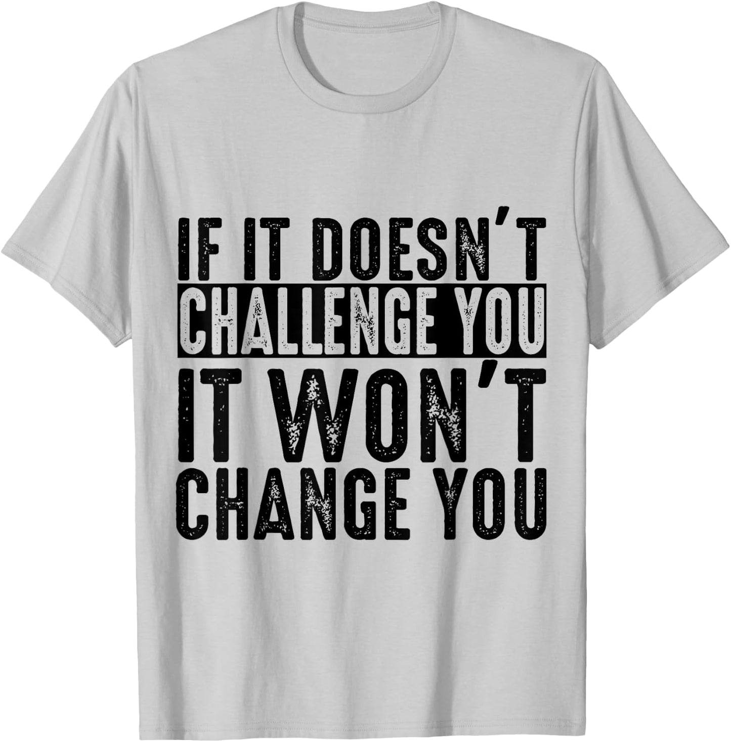 If It Doesn't Challenge You It Won't Change You Motivational T-Shirt - T-Shirt | Ash