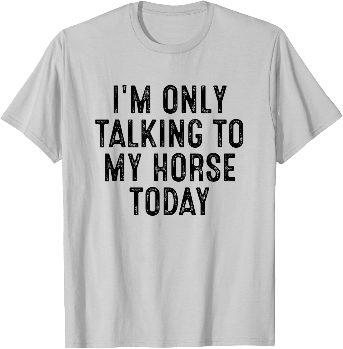 I'm Only Talking To My Horse Today T-Shirt - T-Shirt | Ash