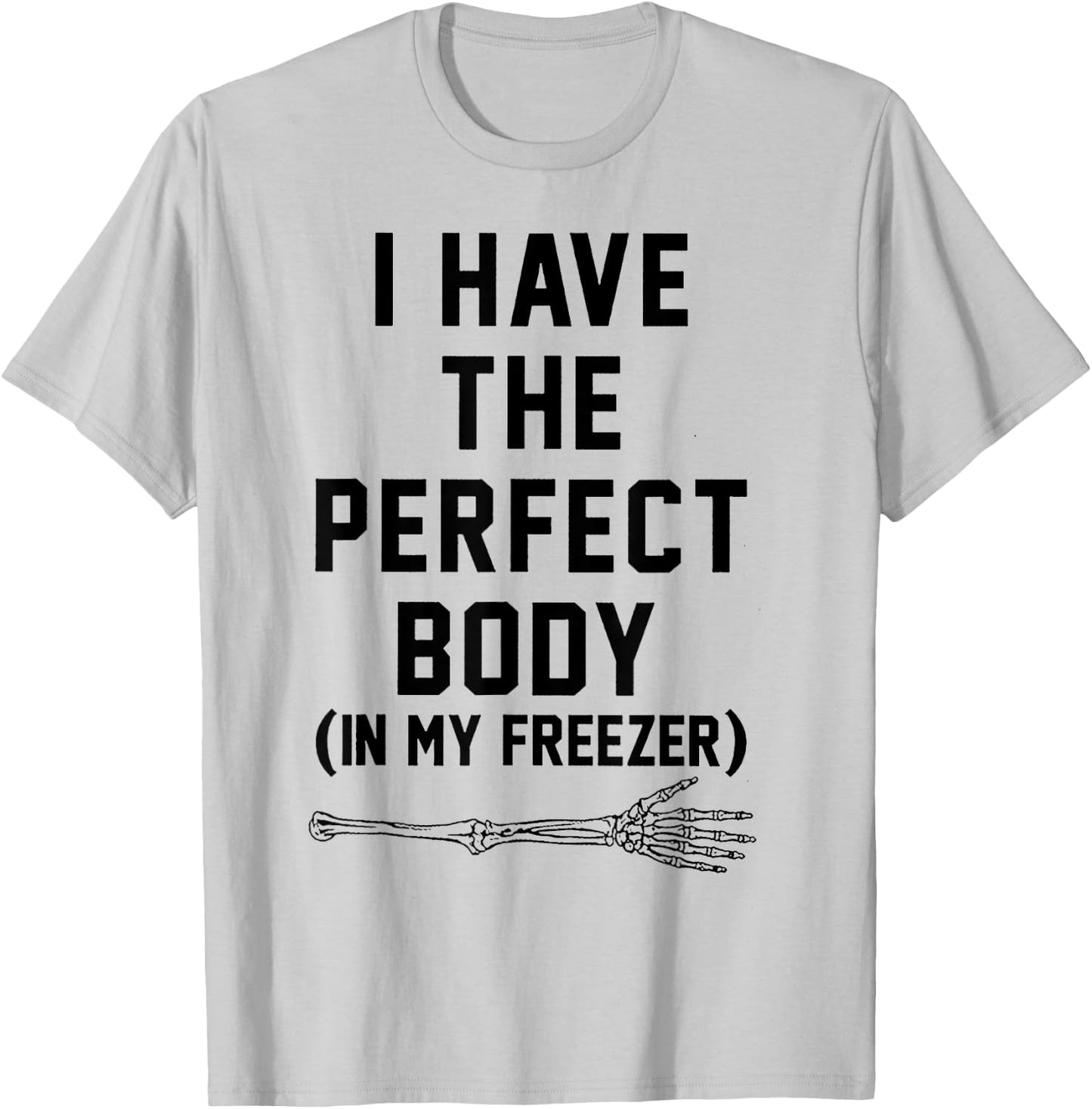 I Have The Perfect Body In My Freezer T-Shirt - T-Shirt | Ash