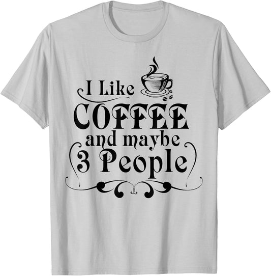 I Like Coffee And Maybe 3 People Shirt Coffee Lovers Gift T-Shirt - T-Shirt | Ash