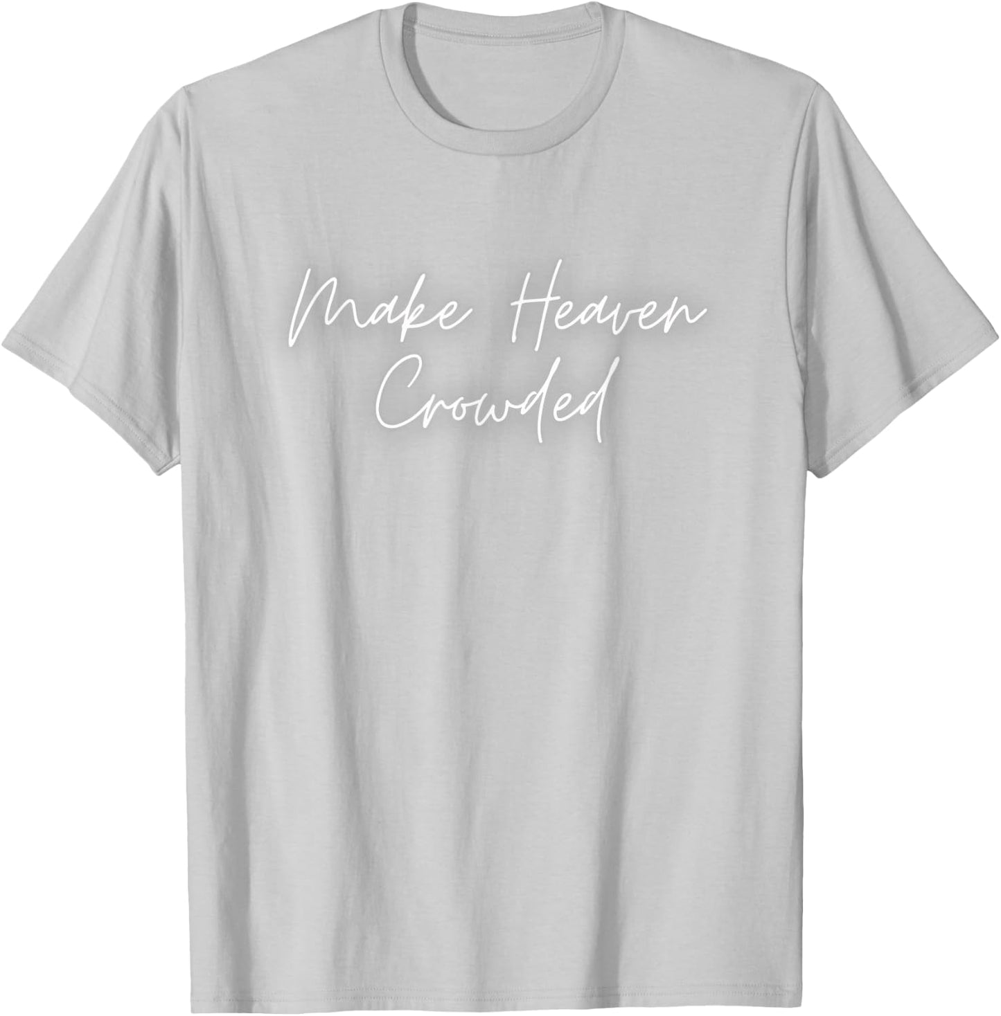Make Heaven Crowded - Christian Faith - Jesus Follower T-Shirt - T-Shirt | Ash