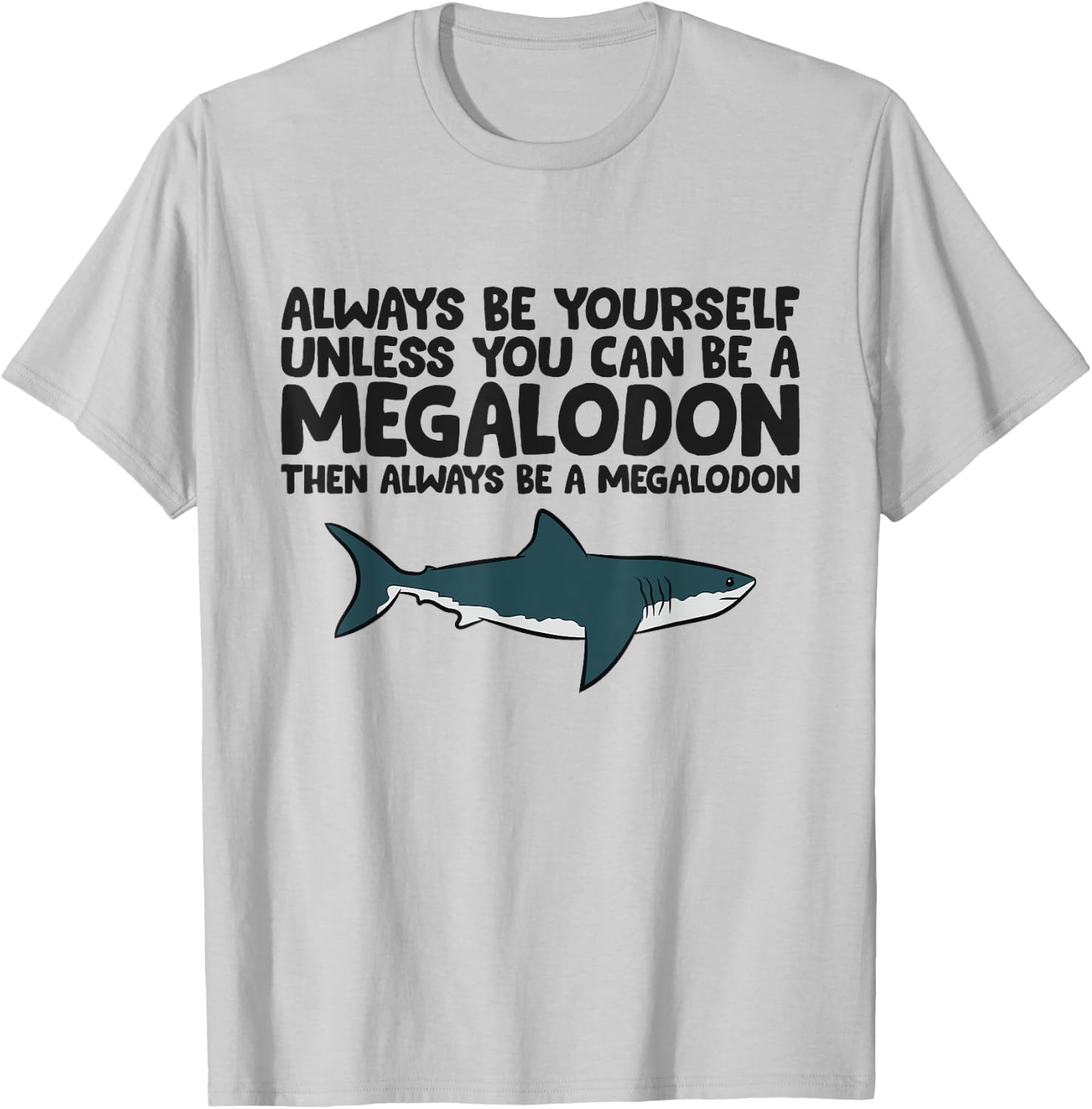 Always Be Yourself Unless You Can Be A Megalodon T-Shirt - T-Shirt | Ash