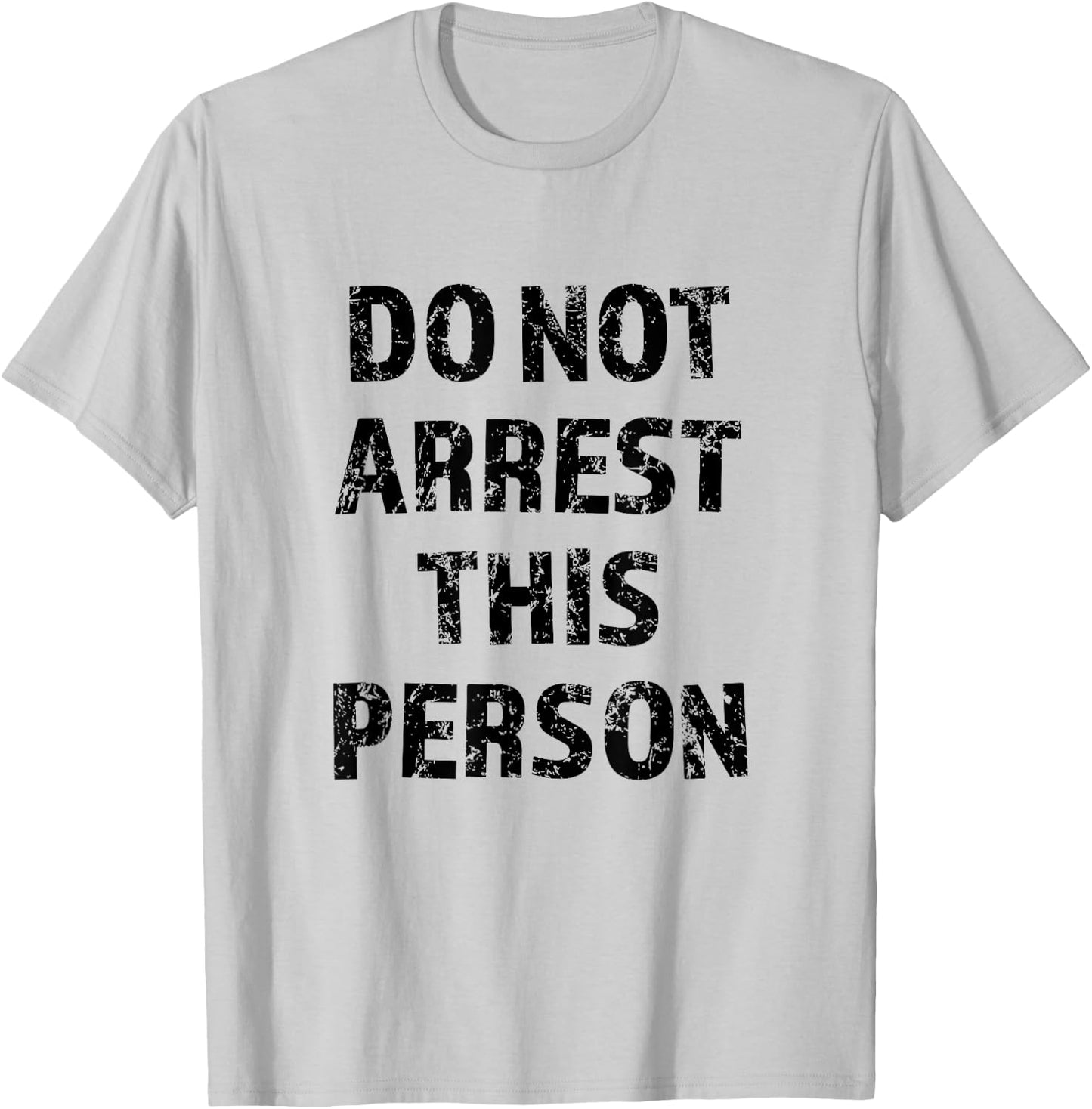 Top that Says - DO NOT ARREST THIS PERSON | Funny T-Shirt - T-Shirt | Ash