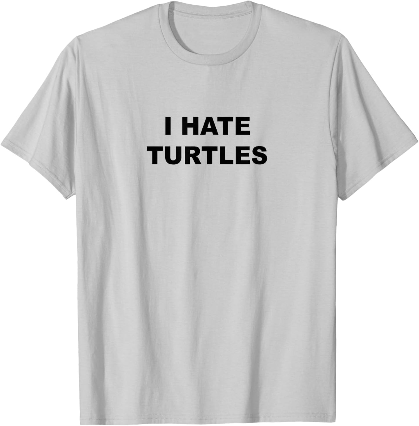 Top That Says - I HATE TURTLES | Funny Anti - Turtles Suck T-Shirt - T-Shirt | Ash