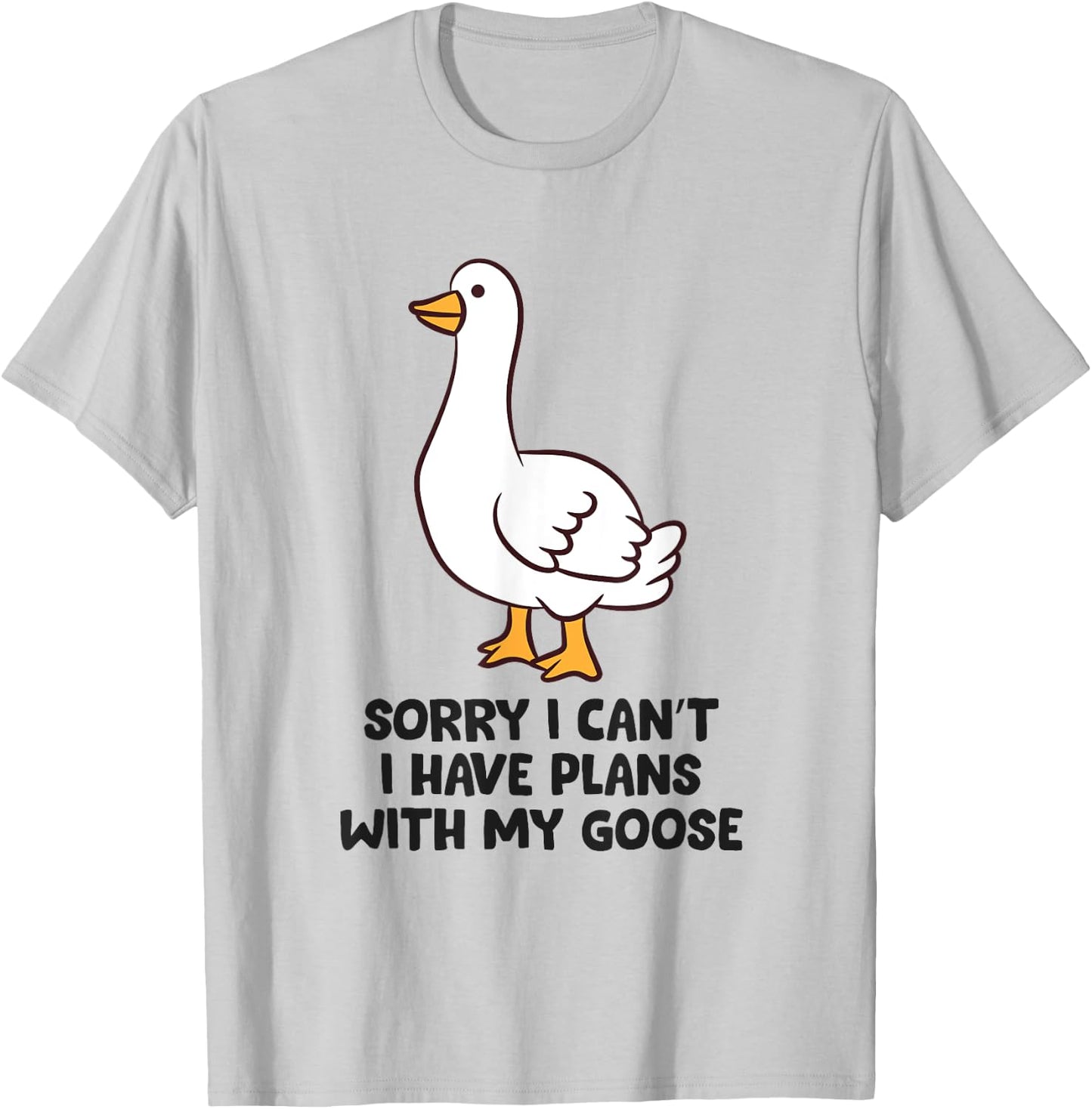 Sorry I Can't I Have Plans With My Goose T-Shirt - T-Shirt | Ash