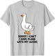 Sorry I Can't I Have Plans With My Goose T-Shirt - T-Shirt | Ash