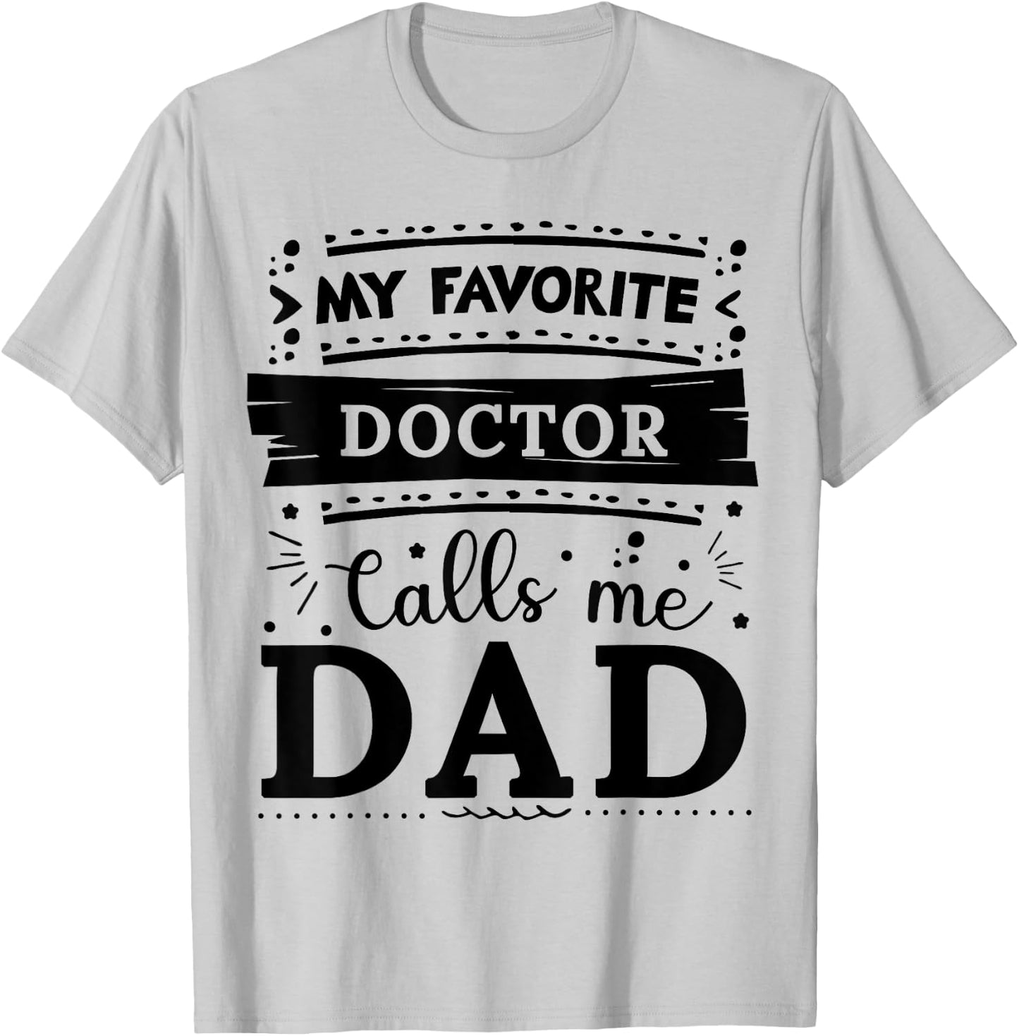 My favorite Doctor calls me dad Doctor dad T-Shirt - T-Shirt | Ash