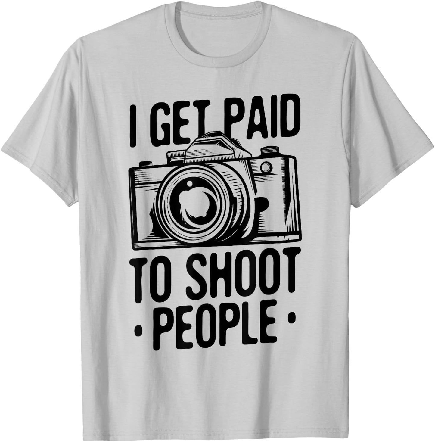 Photograph I get Paid to shoot People Photo Photographer T-Shirt - T-Shirt | Ash