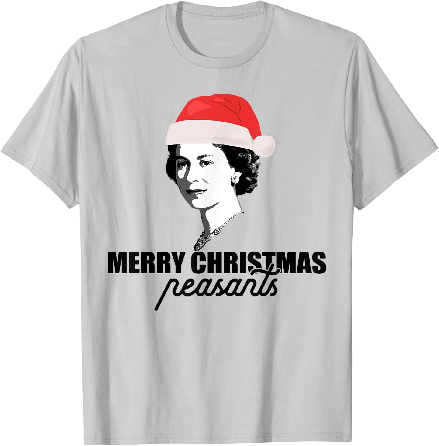 MERRY CHRISTMAS PEASANTS Queen of England Funny UK Meme T-Shirt - T-Shirt | Ash