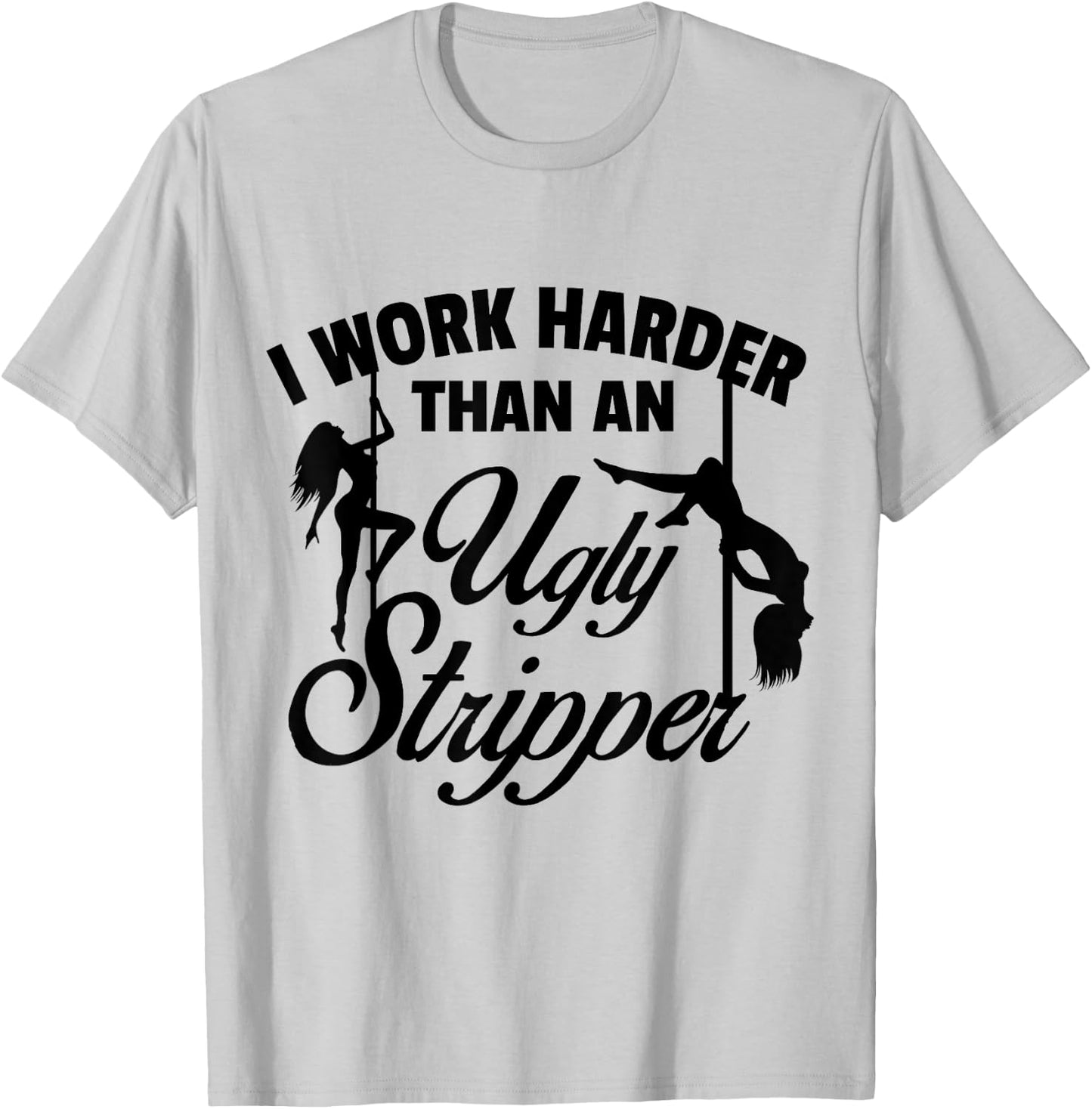 I Work Harder than an Ugly Stripper - -Adults, Grey, Small, Short Sleeve, Classic Fit T-Shirt - T-Shirt | Ash