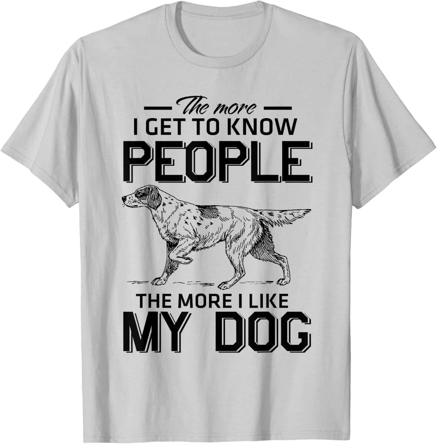 The More I Get To Know People The More I Love My Dog T-Shirt - T-Shirt | Ash