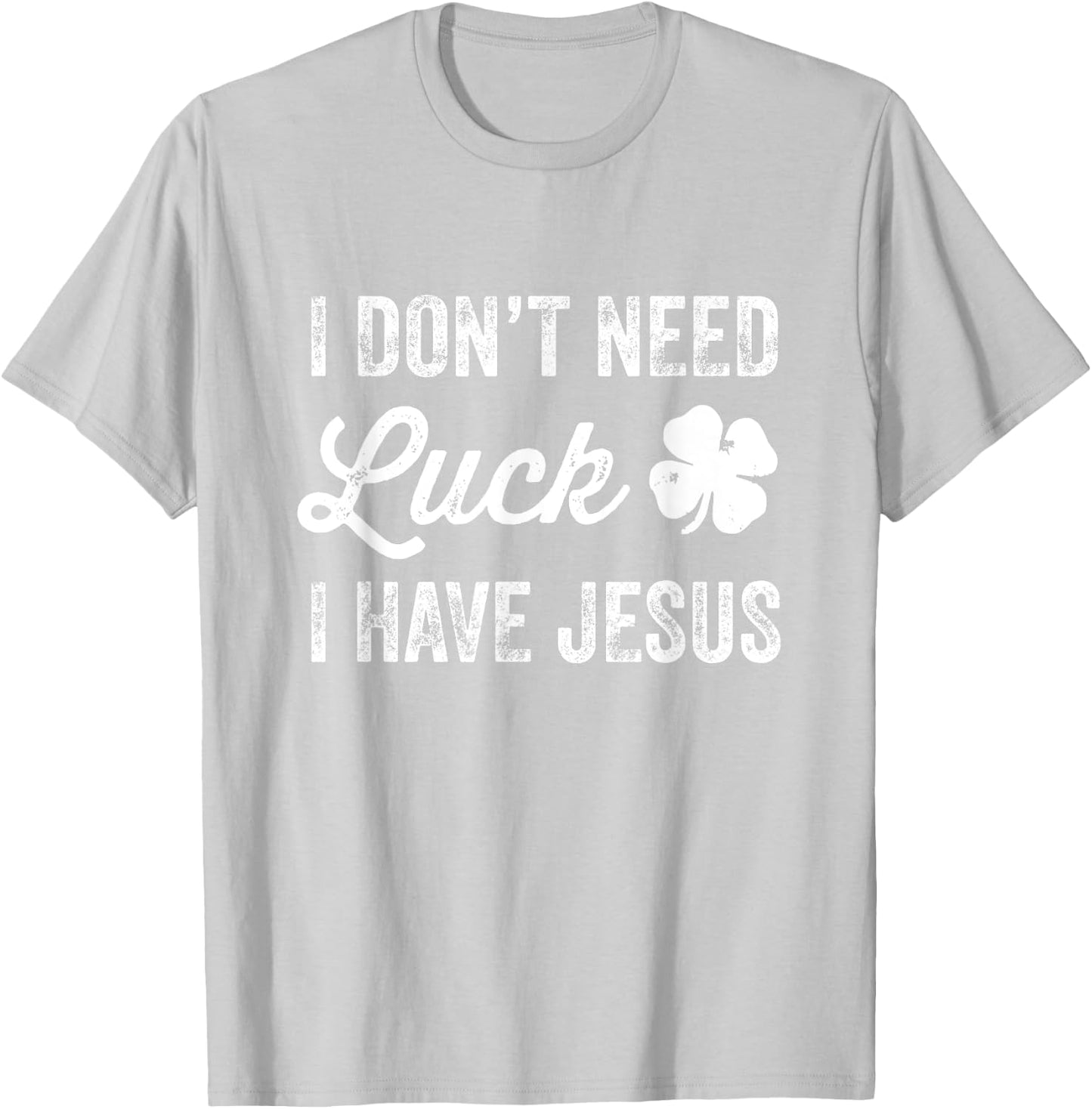 I Don't Need Luck I Have Jesus Christian St Patricks Day T-Shirt - T-Shirt | Ash
