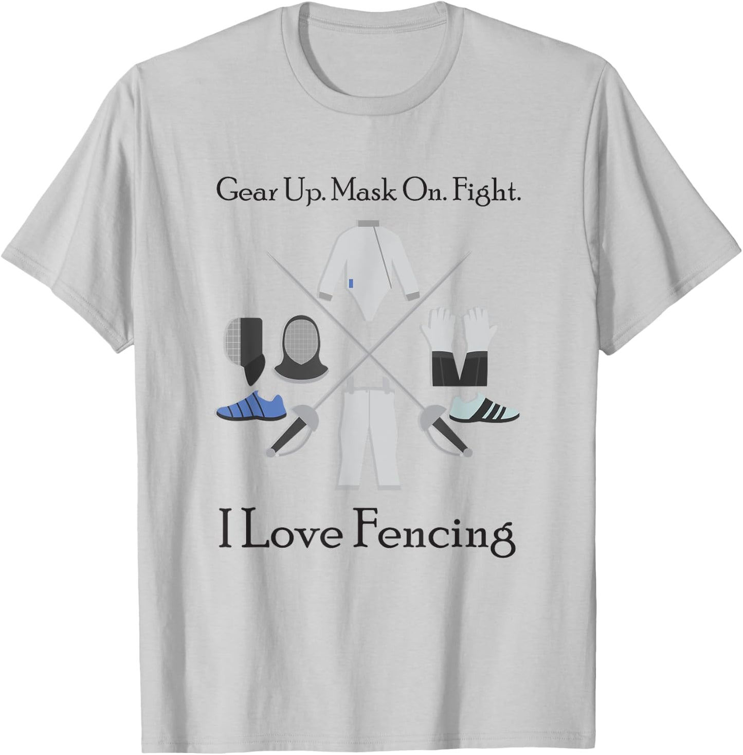 Gear Up Mask On Fight I Love Fencing, Gift Fencers T-Shirt - T-Shirt | Ash