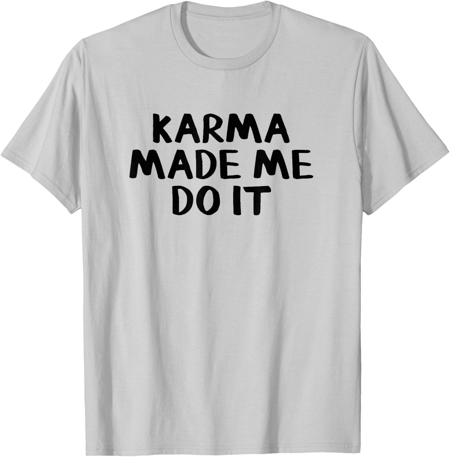 Karma Made Me Do It T-Shirt - T-Shirt | Ash