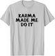 Karma Made Me Do It T-Shirt - T-Shirt | Ash