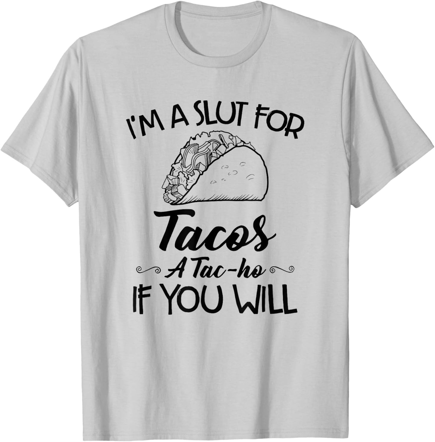 I'm A Slut For Tacos A Tac-ho If You Will T-Shirt - T-Shirt | Ash