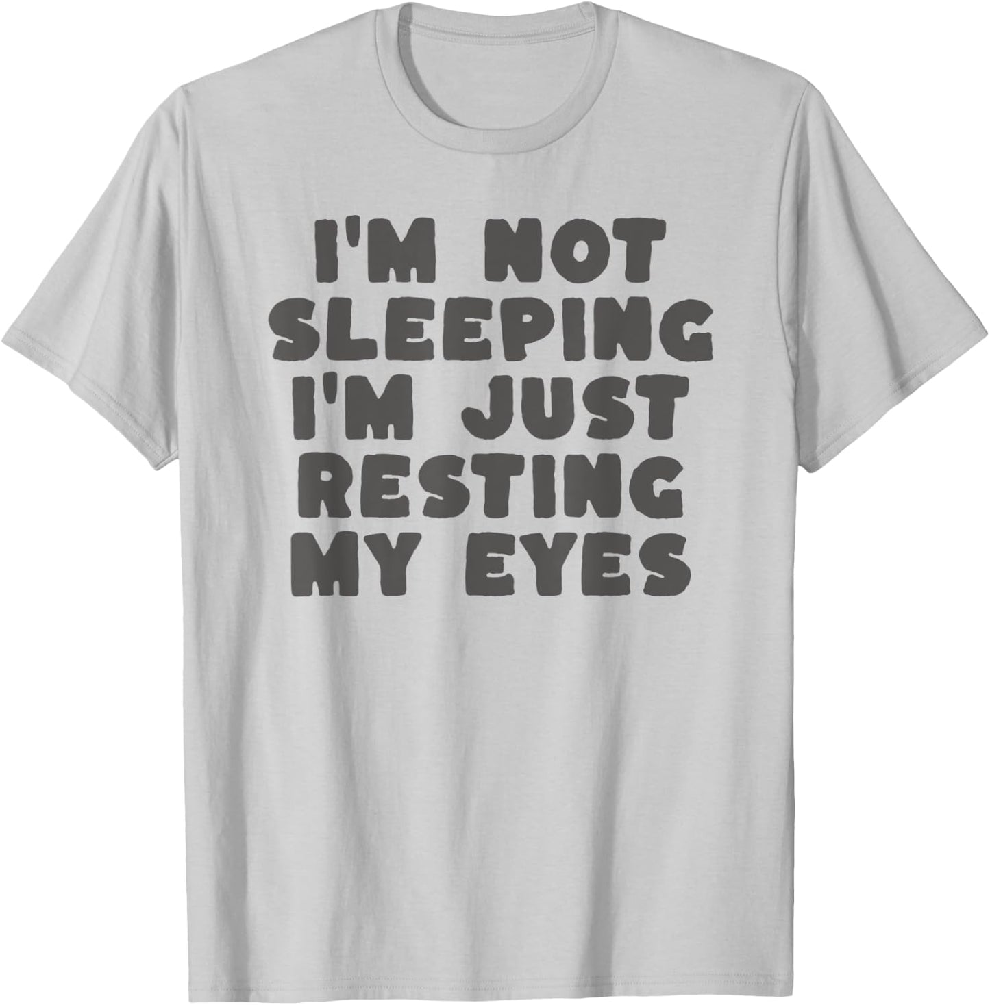 I'm Not Sleeping I'm Just Resting My Eyes T-Shirt - T-Shirt | Ash