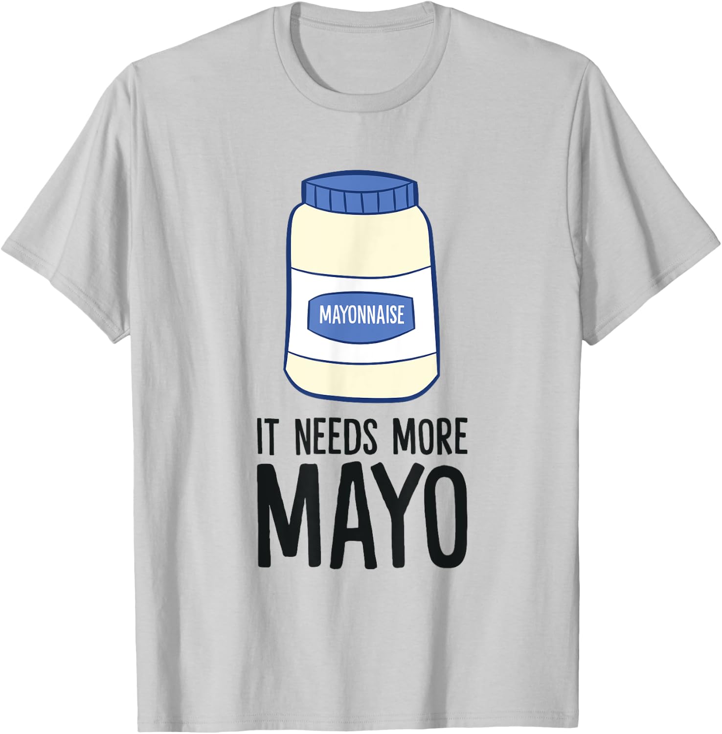 Funny Mayonnaise It Needs More Mayo T-Shirt - T-Shirt | Ash