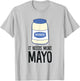 Funny Mayonnaise It Needs More Mayo T-Shirt - T-Shirt | Ash