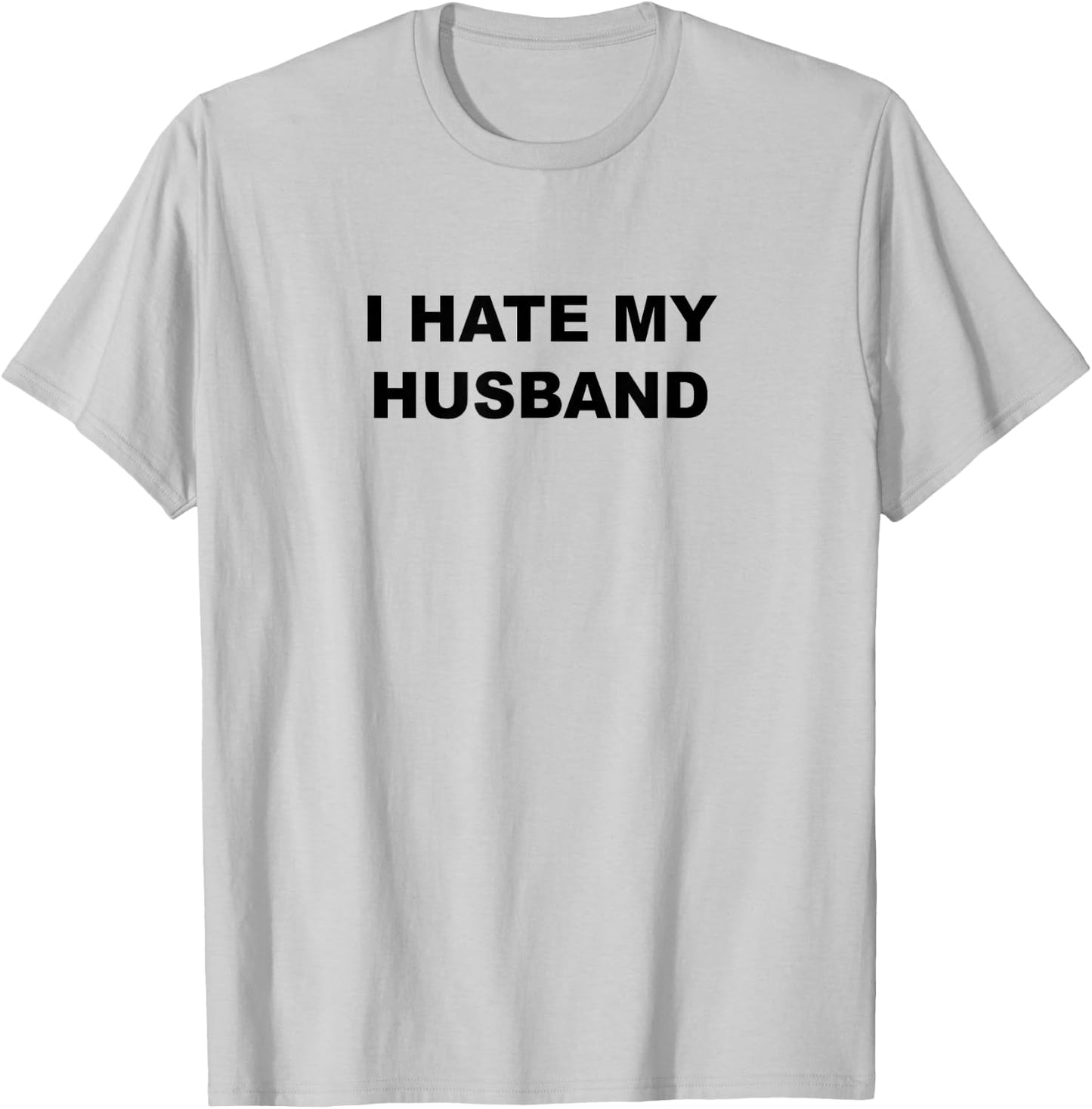 Top That Says I Hate My HUSBAND Funny - My Husband Sucks T-Shirt - T-Shirt | Ash
